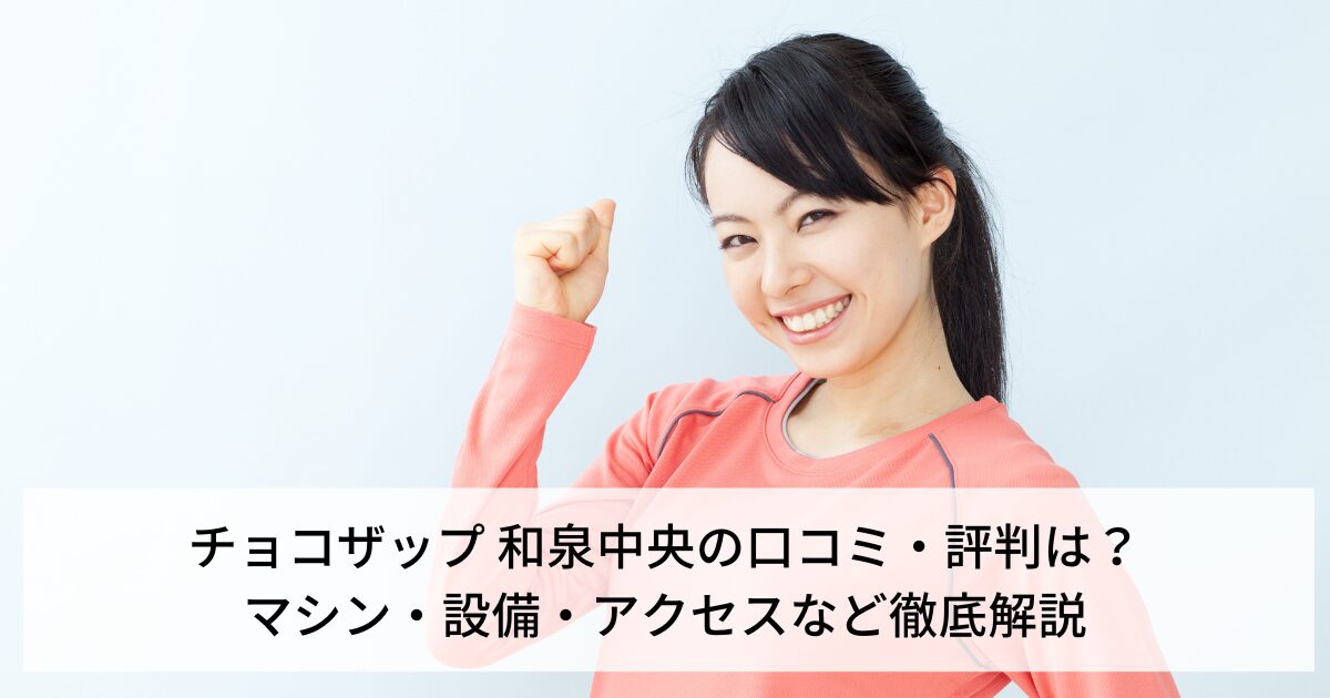 チョコザップ 和泉中央の口コミ・評判は？マシン・設備・アクセスなど徹底解説【和泉市】