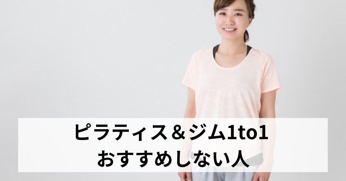 【ピラティス＆ジム1to1】 おすすめしない人