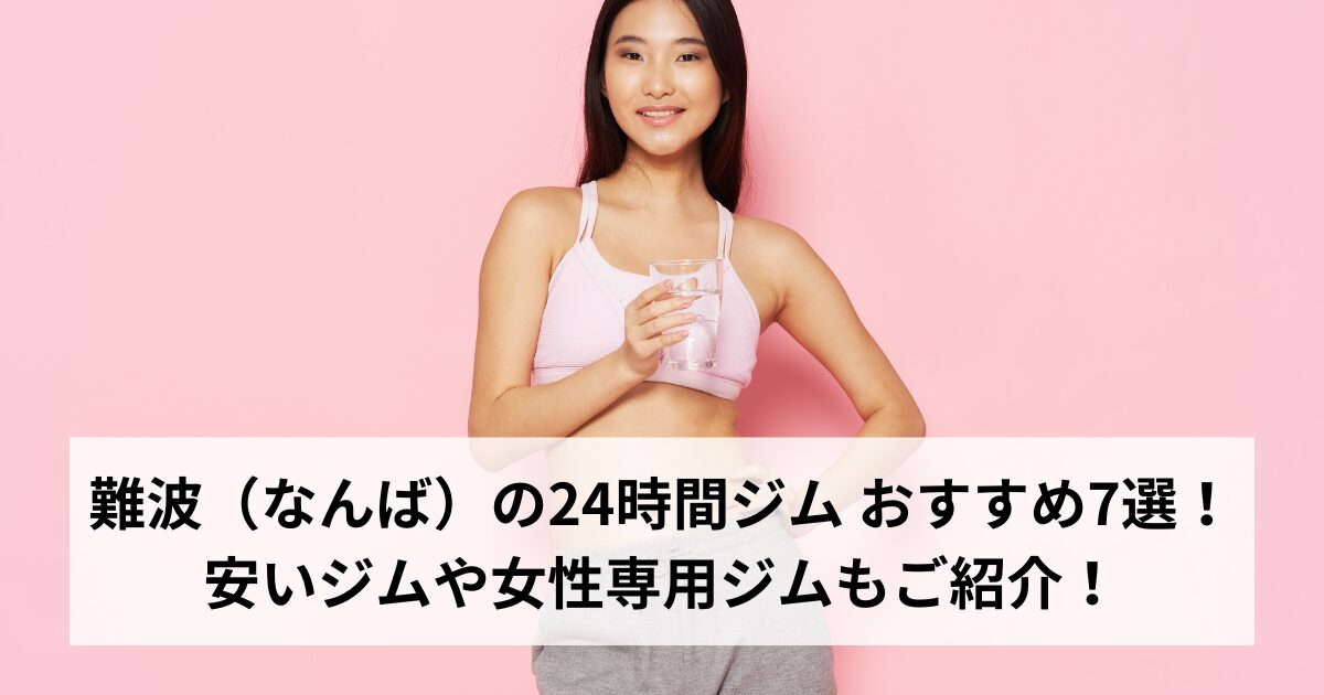 難波（なんば）の24時間ジム おすすめ7選！安いジムや女性専用ジムもご紹介！