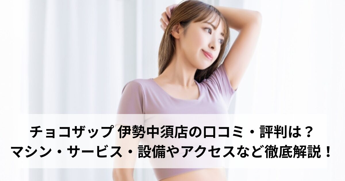 チョコザップ 伊勢中須店の口コミ・評判は？マシン・サービス・設備やアクセスなど徹底解説！