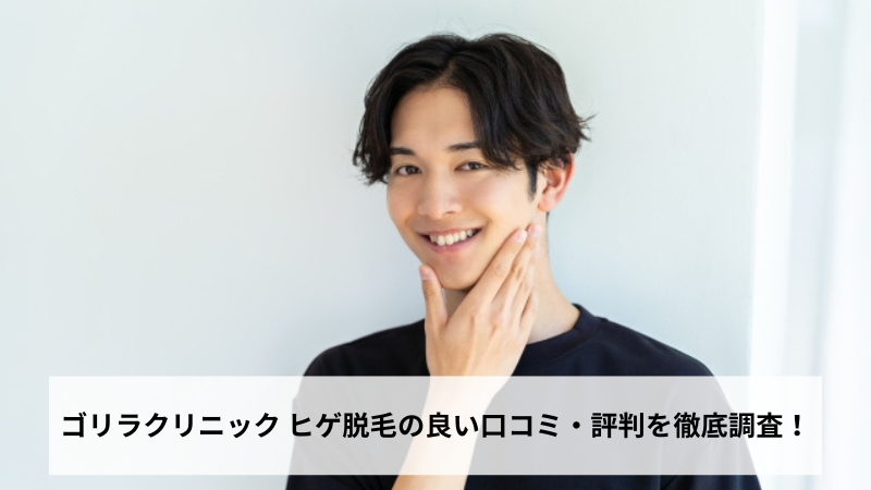ゴリラクリニック ヒゲ脱毛の良い口コミ・評判を徹底調査！