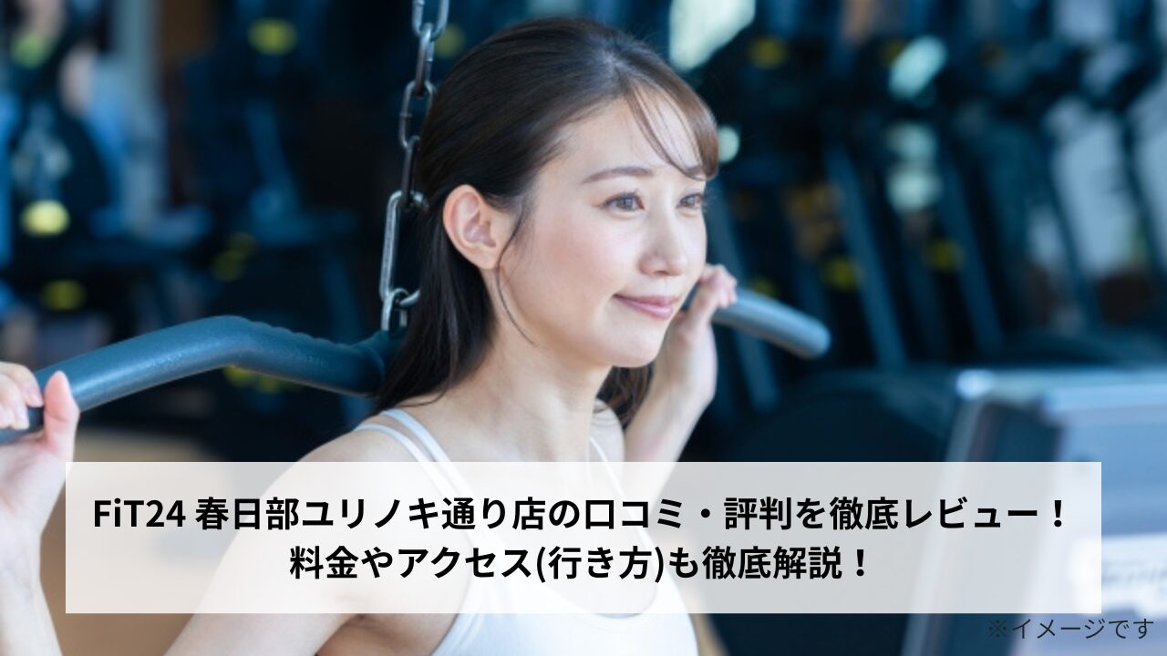 FiT24 春日部ユリノキ通り店の口コミ・評判を徹底レビュー！料金やアクセス(行き方)も徹底解説！