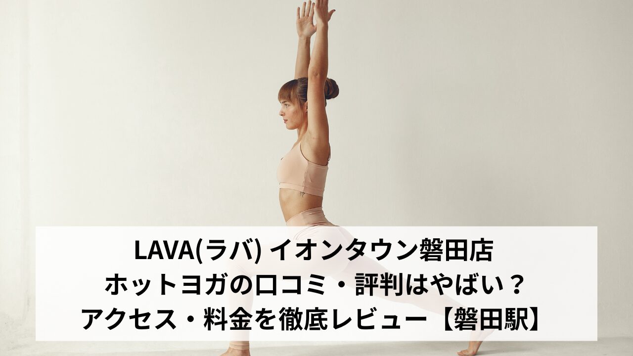 LAVA(ラバ) イオンタウン磐田店 ホットヨガの口コミ・評判はやばい？アクセス・料金を徹底レビュー【磐田駅】