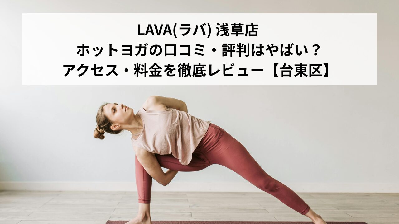 LAVA(ラバ) 浅草店 ホットヨガの口コミ・評判はやばい？アクセス・料金を徹底レビュー【台東区】