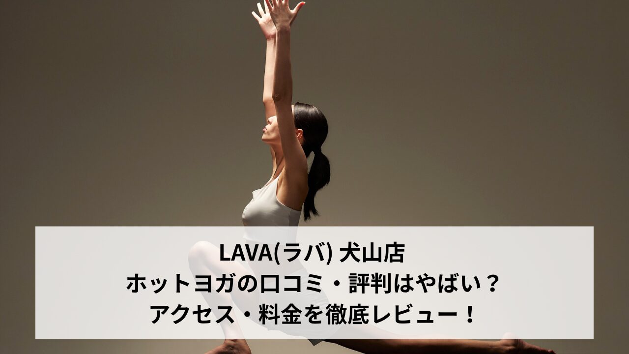 LAVA(ラバ) 犬山店 ホットヨガの口コミ・評判はやばい？アクセス・料金を徹底レビュー！