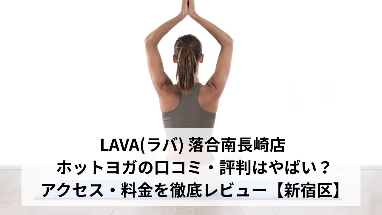 LAVA(ラバ) 落合南長崎店 ホットヨガの口コミ・評判はやばい？アクセス・料金を徹底レビュー【新宿区】