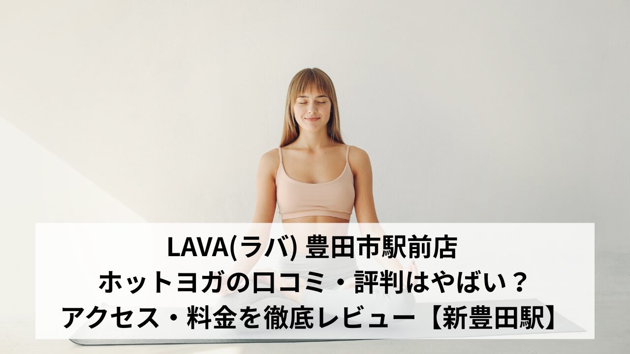 LAVA(ラバ) 豊田市駅前店 ホットヨガの口コミ・評判はやばい？アクセス・料金を徹底レビュー【新豊田駅】